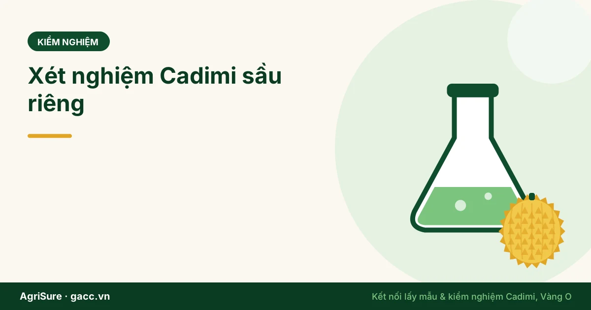Xét nghiệm Cadimi sầu riêng: ngưỡng 0,05 mg/kg, quy trình và những lỗi khiến lô hàng trượt